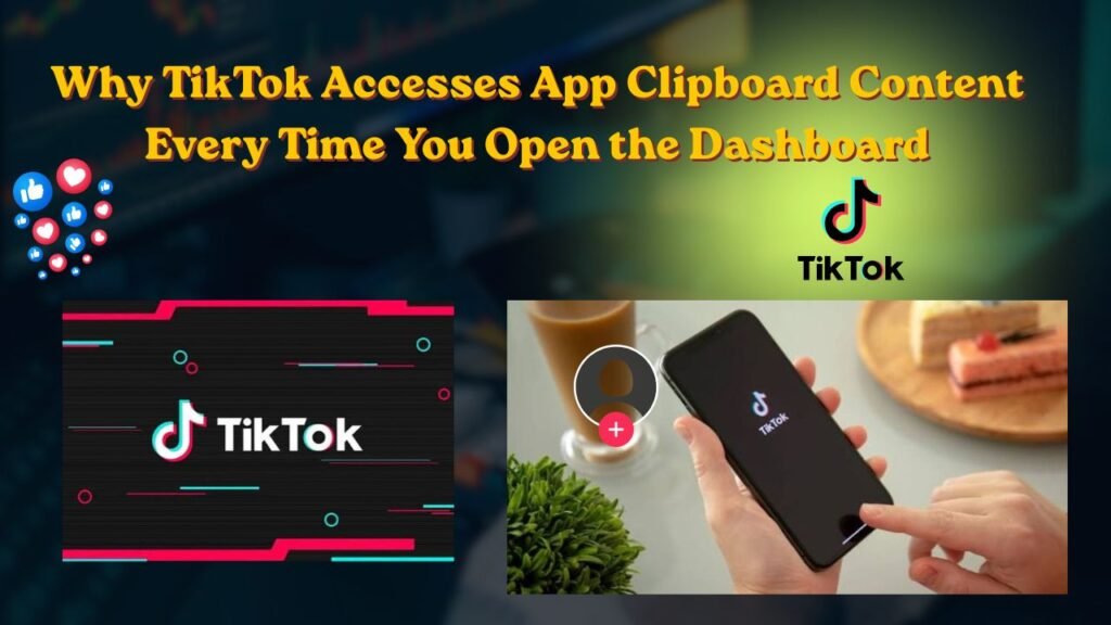 Why TikTok Accesses App Clipboard Content Every Time You Open the Dashboard