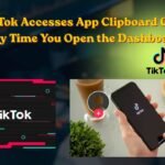 Why TikTok Accesses App Clipboard Content Every Time You Open the Dashboard
