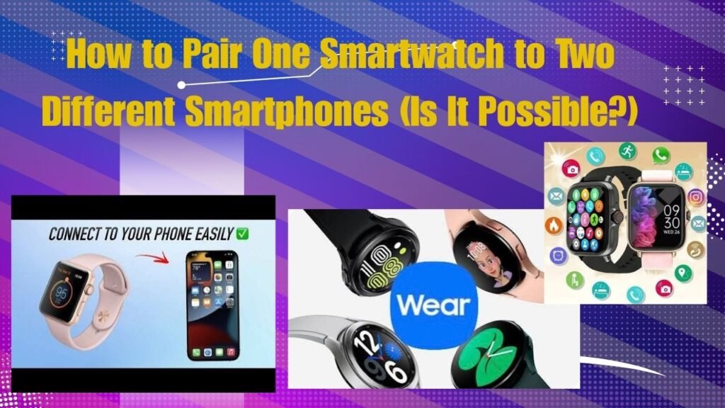 How to Pair One Smartwatch to Two Different Smartphones (Is It Possible?)