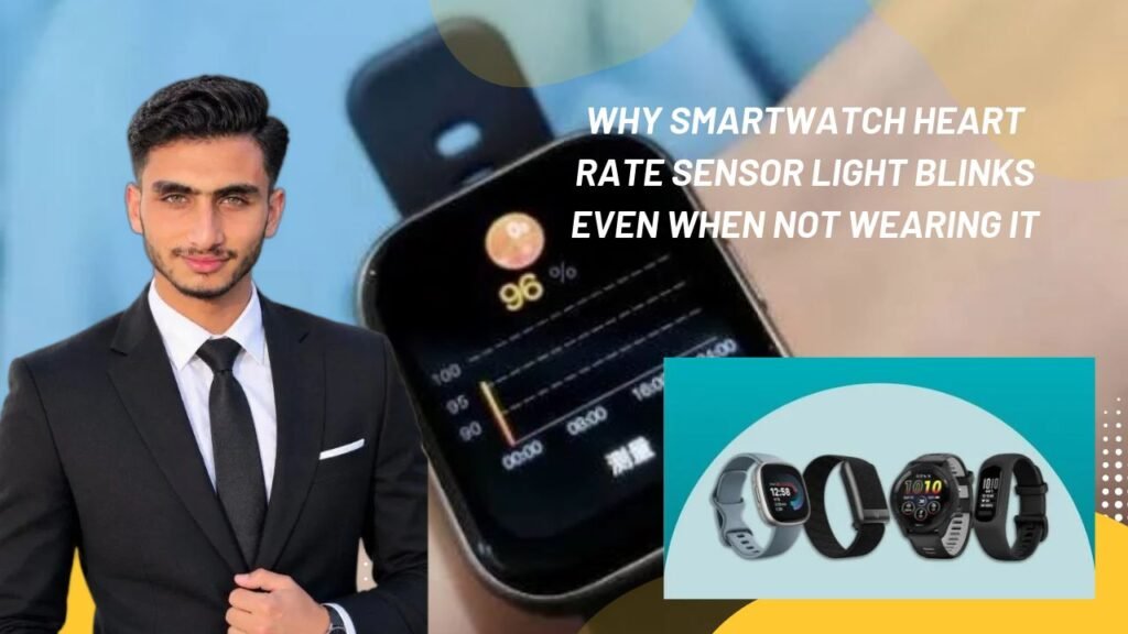Why Smartwatch Heart Rate Sensor Light Blinks Even When Not Wearing It