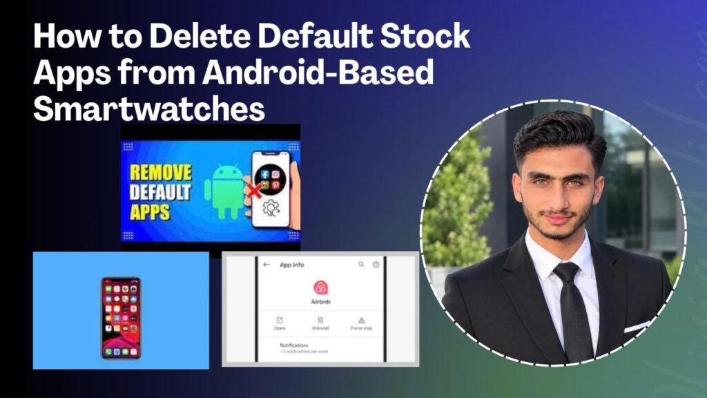 How to Delete Default Stock Apps from Android-Based Smartwatches