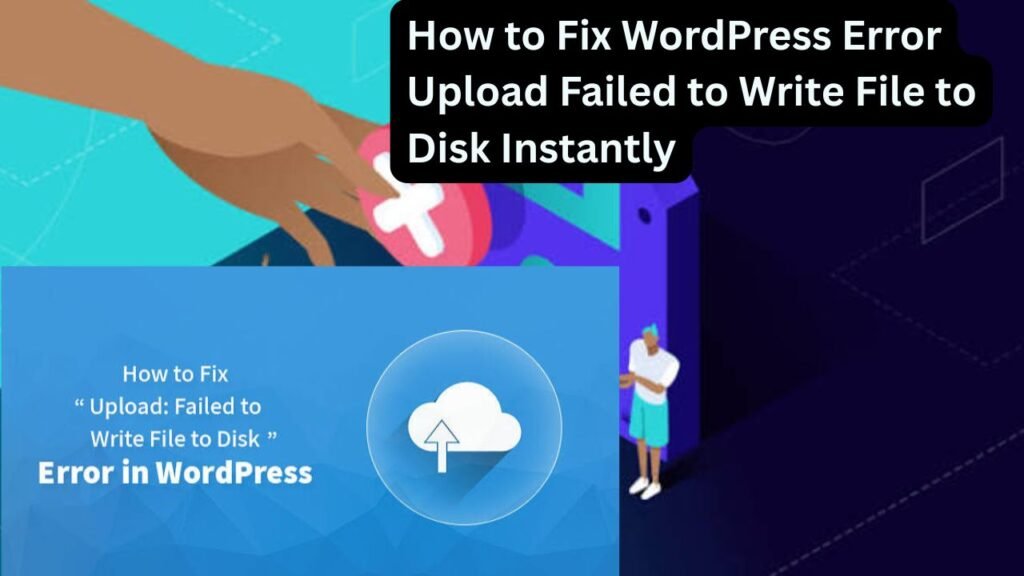 How to Fix WordPress Error Upload Failed to Write File to Disk Instantly