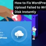 How to Fix WordPress Error Upload Failed to Write File to Disk Instantly