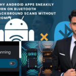 Why Android Apps Sneakily Turn On Bluetooth Background Scans Without Prompt