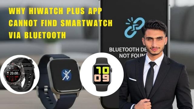 Why HiWatch Plus App Cannot Find Smartwatch via Bluetooth