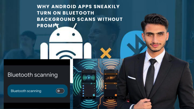 Why Android Apps Sneakily Turn On Bluetooth Background Scans Without Prompt
